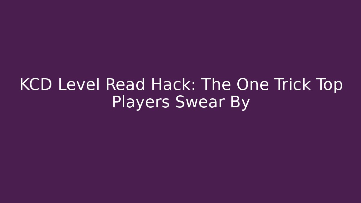 KCD Level Read Hack: The One Trick Top Players Swear By