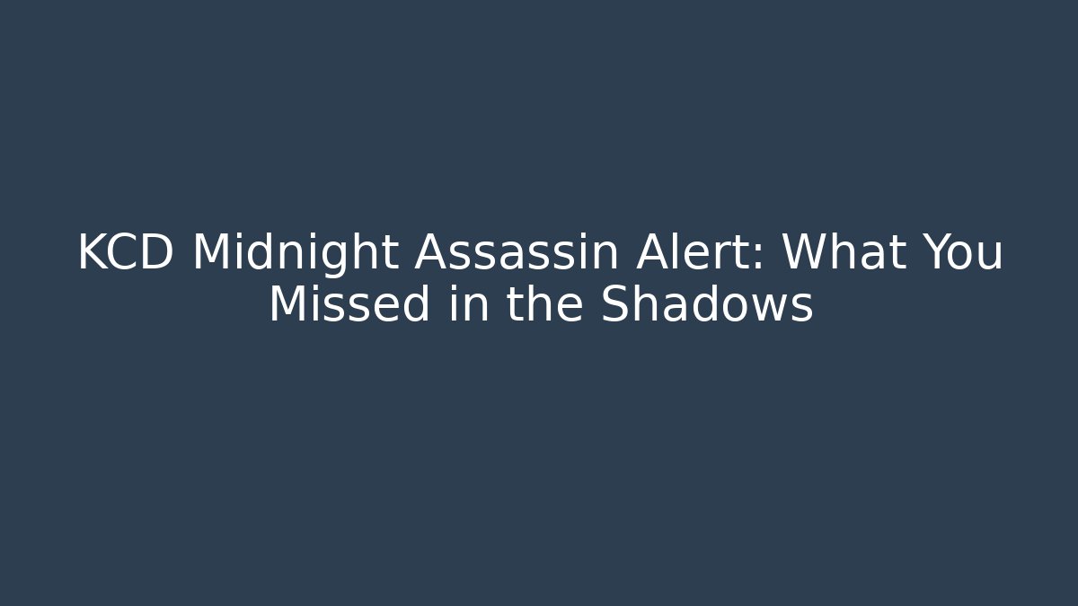 KCD Midnight Assassin Alert: What You Missed in the Shadows