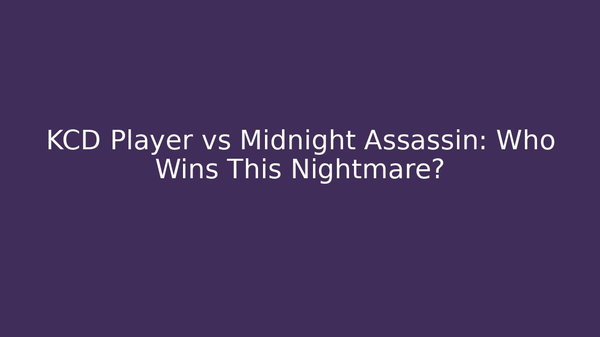 KCD Player vs Midnight Assassin: Who Wins This Nightmare?
