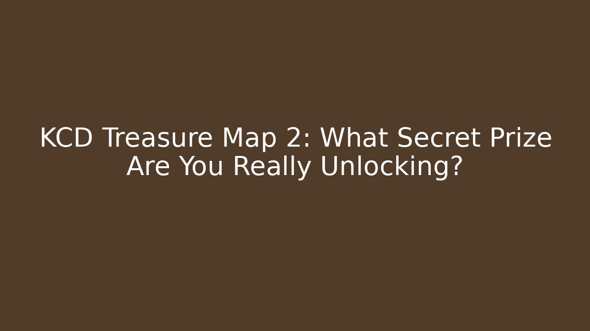 KCD Treasure Map 2: What Secret Prize Are You Really Unlocking?
