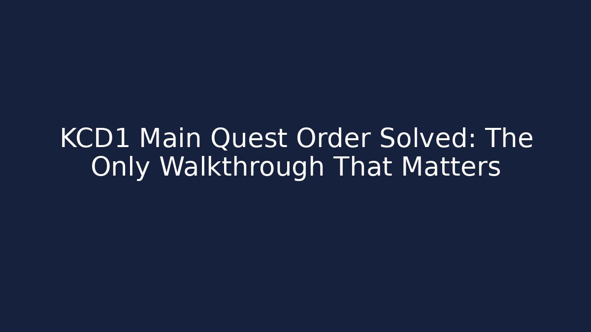 KCD1 Main Quest Order Solved: The Only Walkthrough That Matters