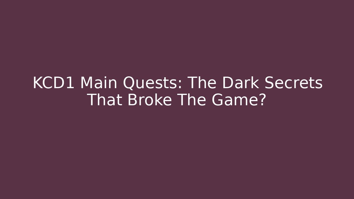 KCD1 Main Quests: The Dark Secrets That Broke The Game?