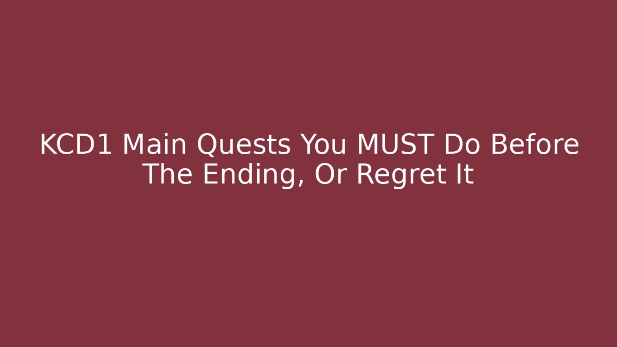 KCD1 Main Quests You MUST Do Before The Ending, Or Regret It