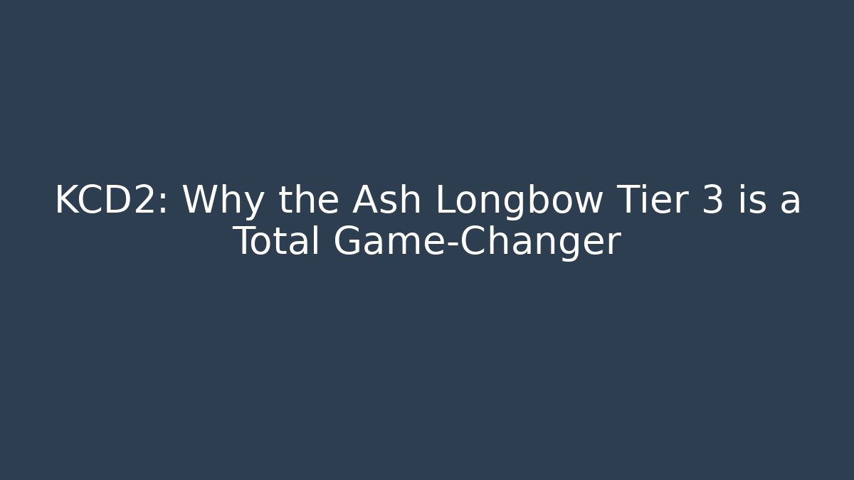 KCD2: Why the Ash Longbow Tier 3 is a Total Game-Changer