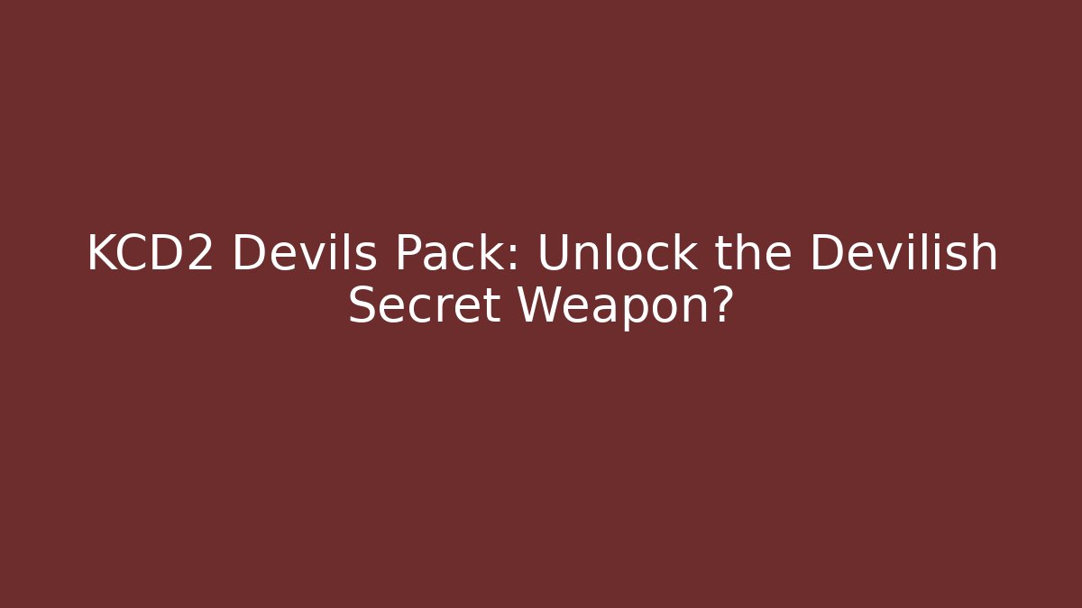 KCD2 Devils Pack: Unlock the Devilish Secret Weapon?