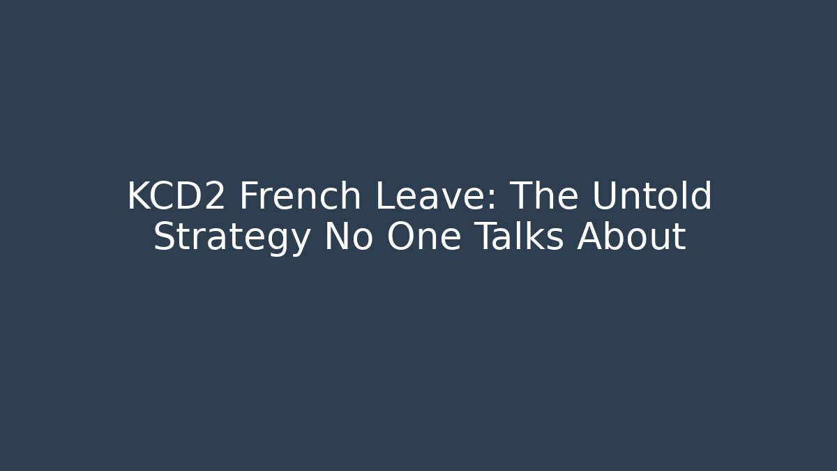KCD2 French Leave: The Untold Strategy No One Talks About