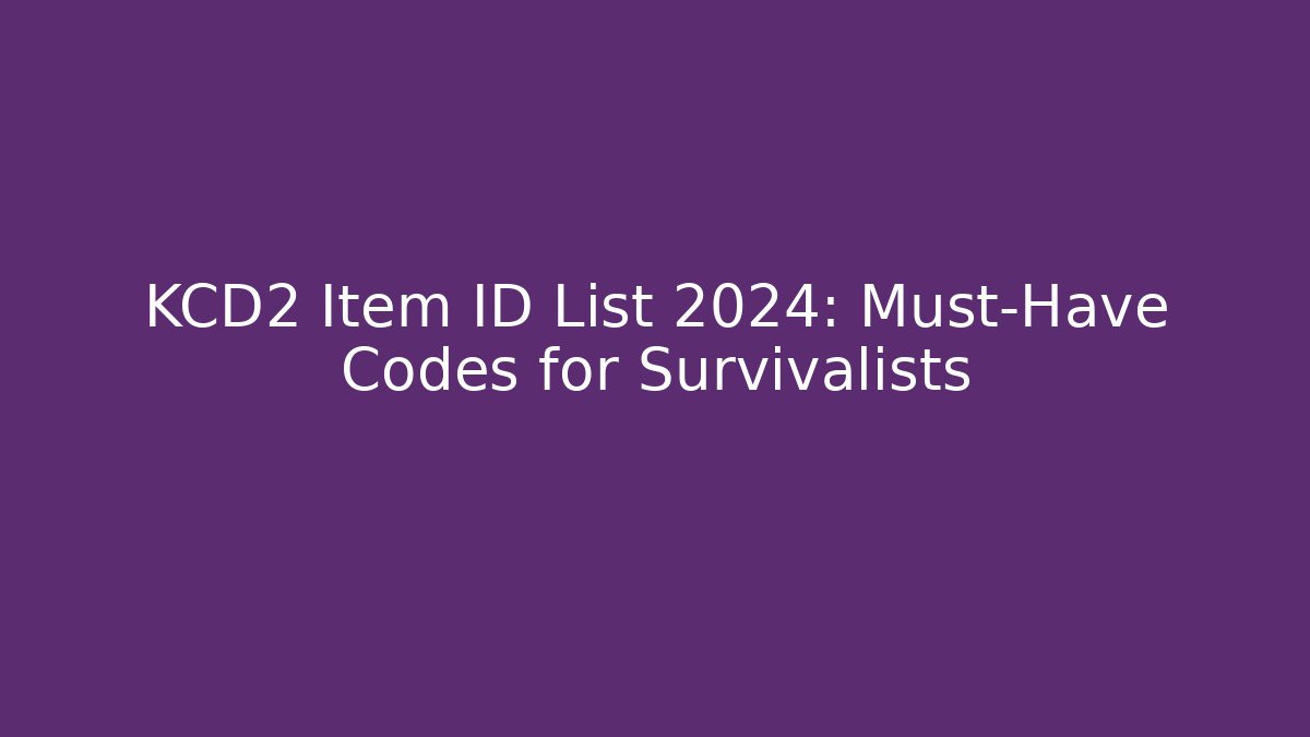 KCD2 Item ID List 2024: Must-Have Codes for Survivalists
