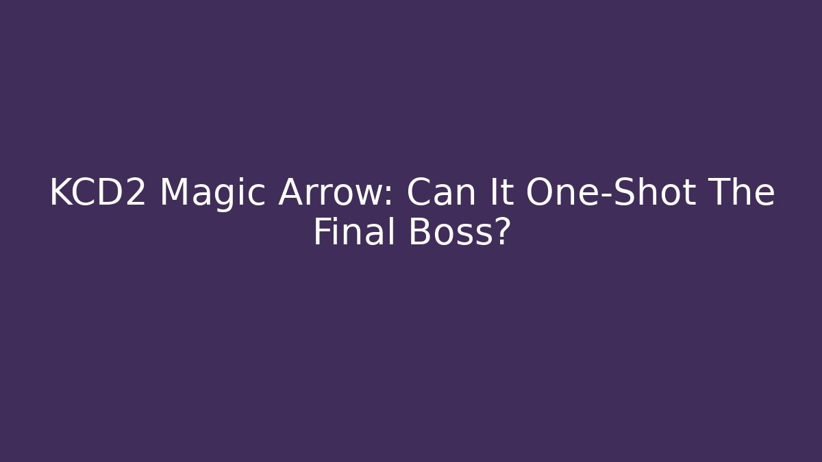 KCD2 Magic Arrow: Can It One-Shot The Final Boss? - Vintage E-Juice