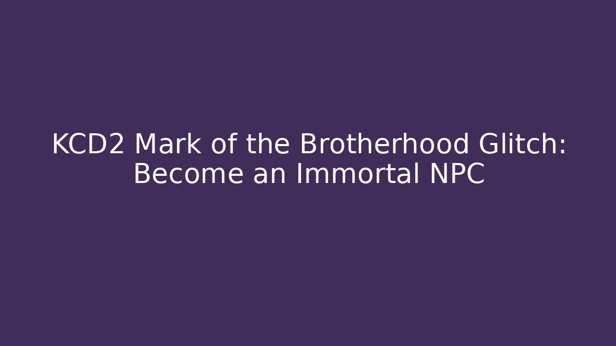 KCD2 Mark of the Brotherhood Glitch: Become an Immortal NPC
