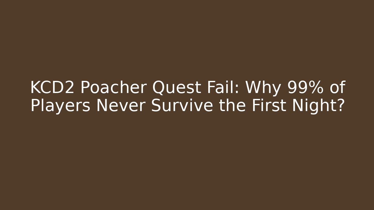 KCD2 Poacher Quest Fail: Why 99% of Players Never Survive the First Night?