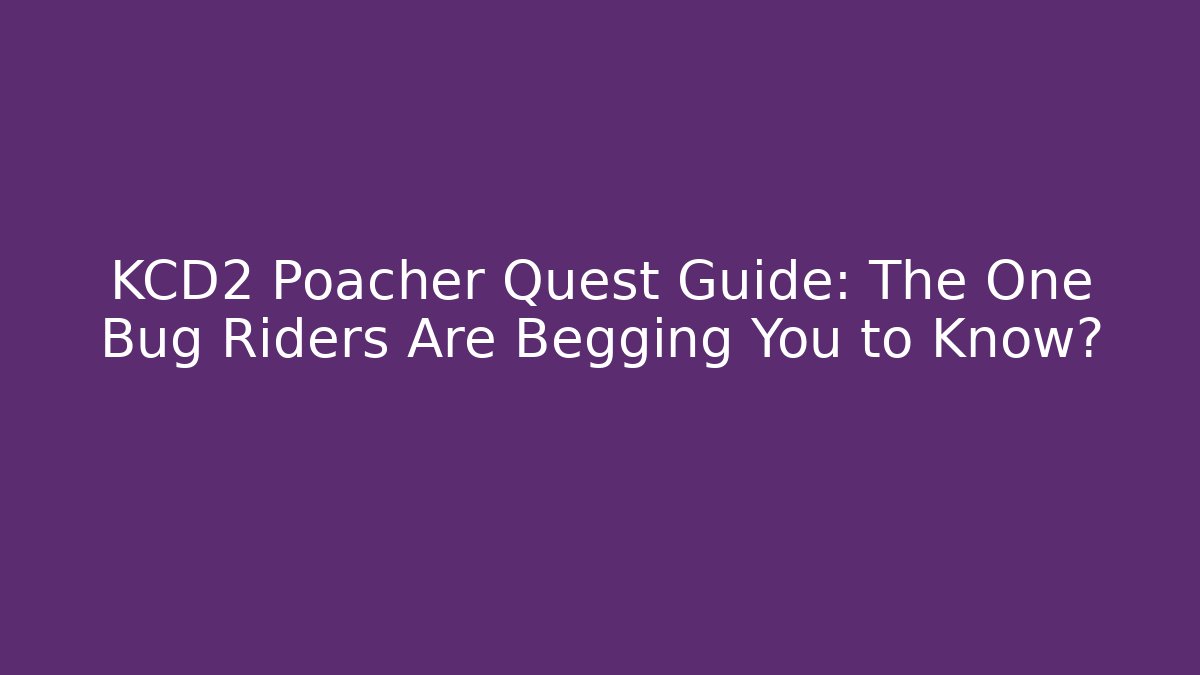 KCD2 Poacher Quest Guide: The One Bug Riders Are Begging You to Know?