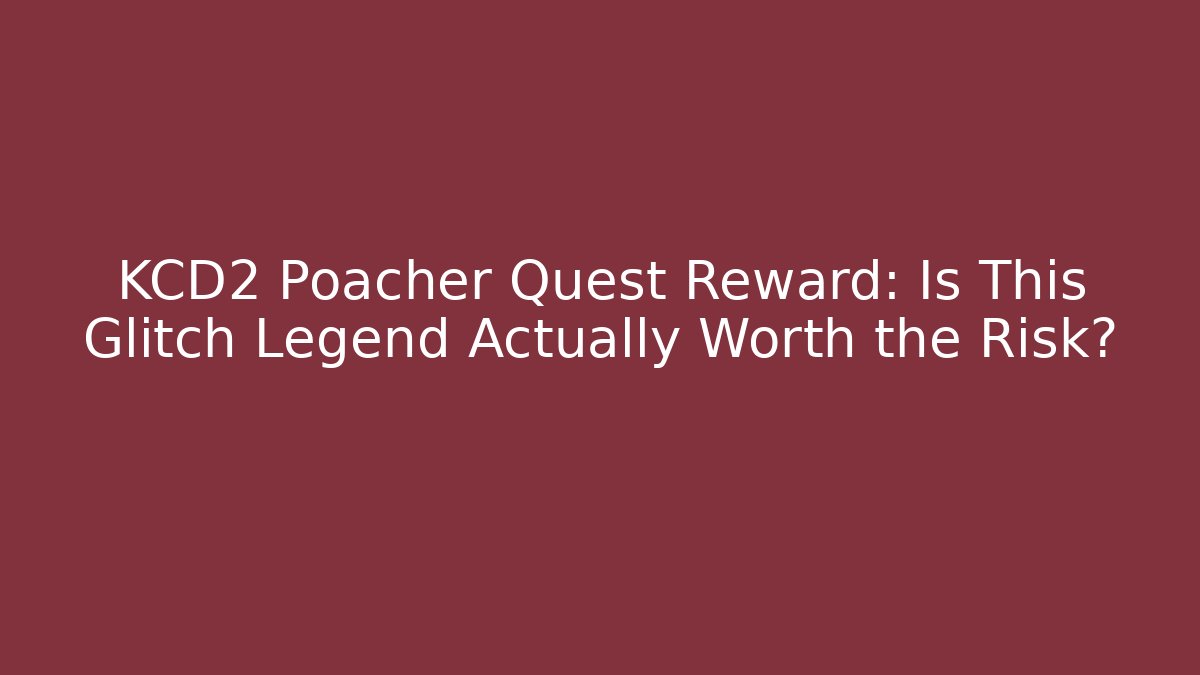 KCD2 Poacher Quest Reward: Is This Glitch Legend Actually Worth the Risk?