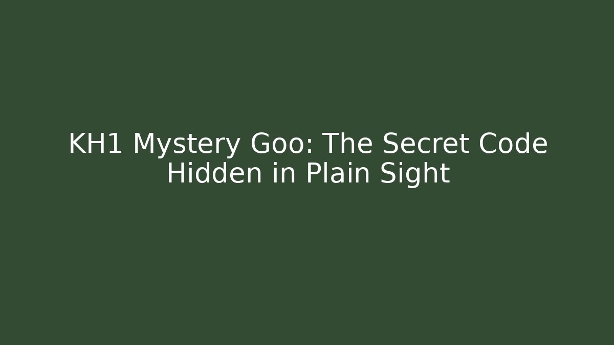 KH1 Mystery Goo: The Secret Code Hidden in Plain Sight