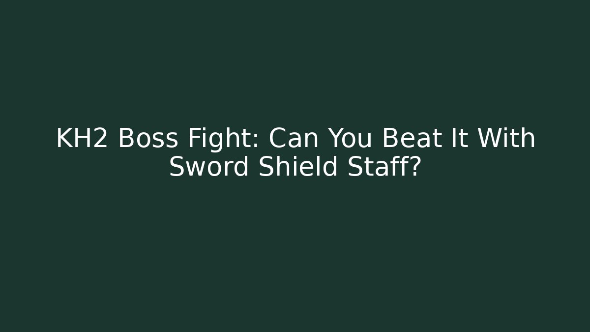 KH2 Boss Fight: Can You Beat It With Sword Shield Staff?