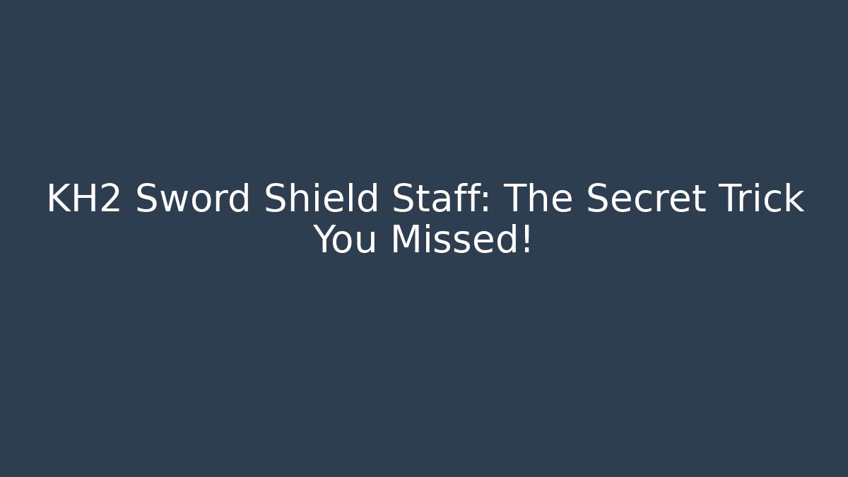 KH2 Sword Shield Staff: The Secret Trick You Missed!