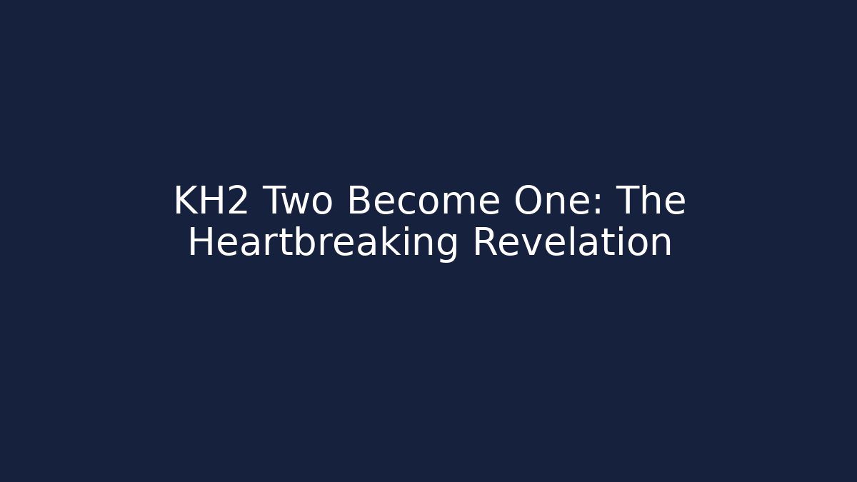 KH2 Two Become One: The Heartbreaking Revelation