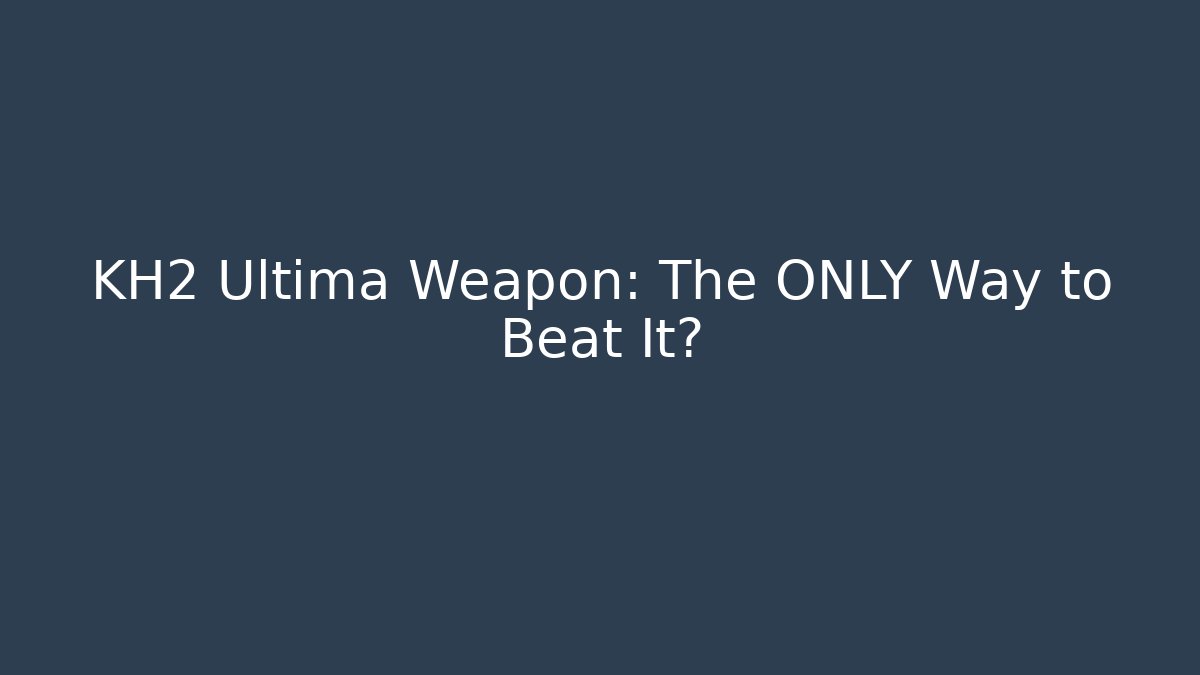 KH2 Ultima Weapon: The ONLY Way to Beat It?