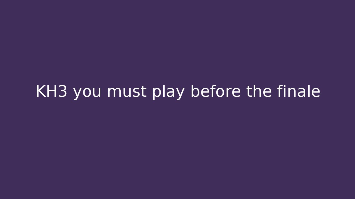 KH3 you must play before the finale - Vintage E-Juice