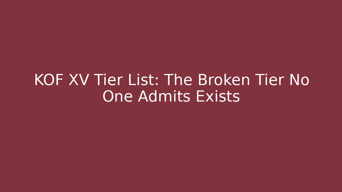 KOF XV Tier List: The Broken Tier No One Admits Exists