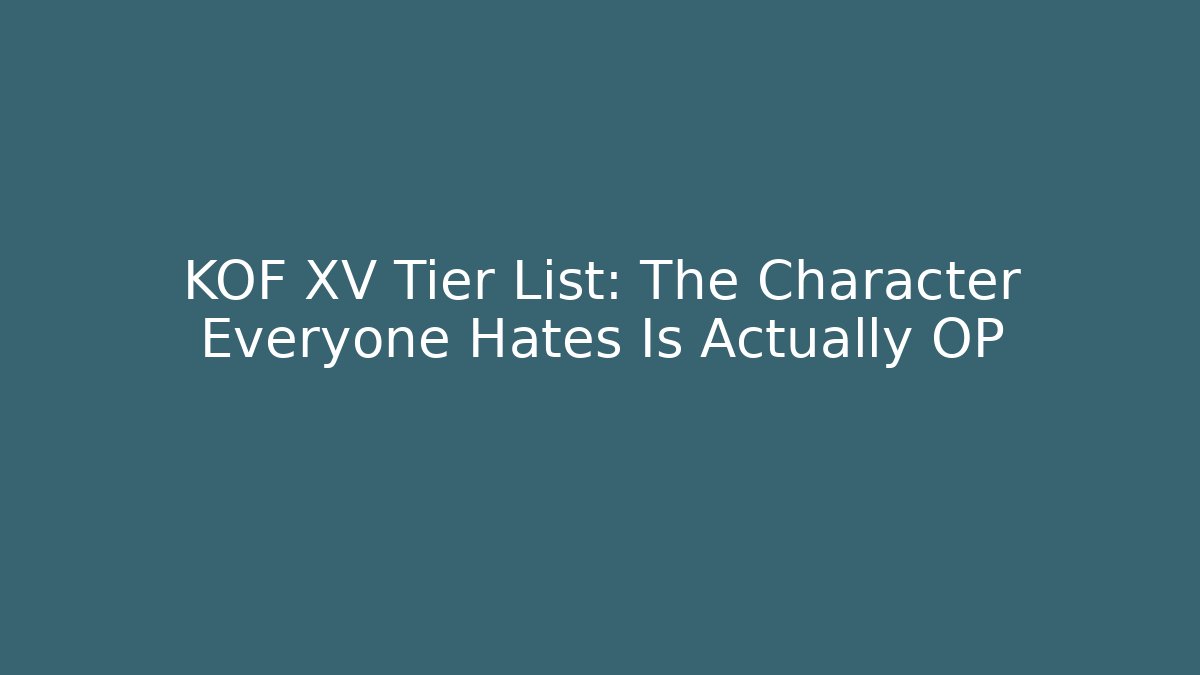 KOF XV Tier List: The Character Everyone Hates Is Actually OP
