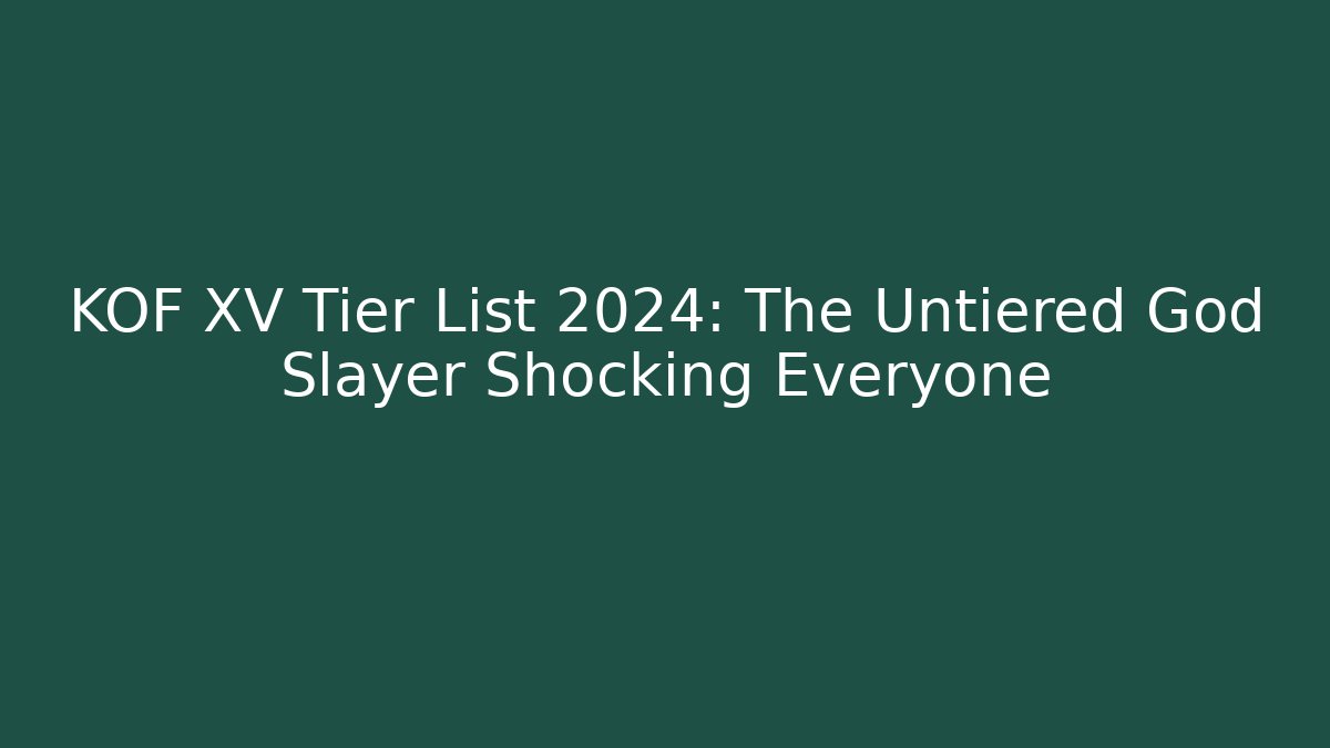 KOF XV Tier List 2024: The Untiered God Slayer Shocking Everyone