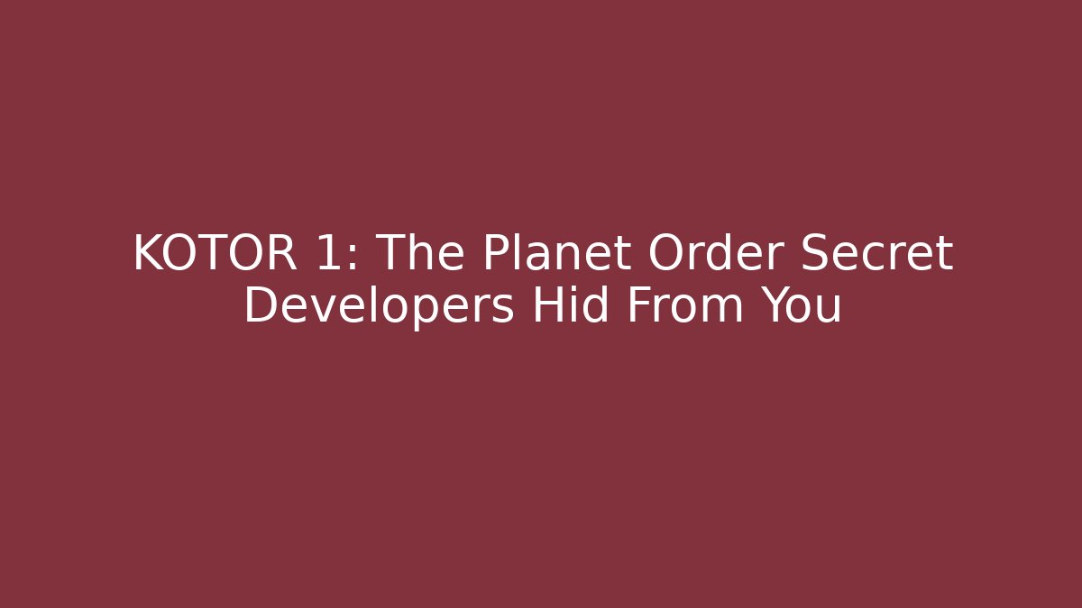 KOTOR 1: The Planet Order Secret Developers Hid From You