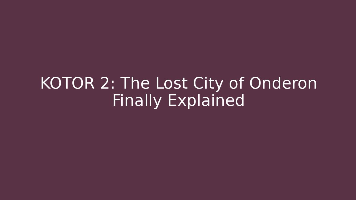 KOTOR 2: The Lost City of Onderon Finally Explained