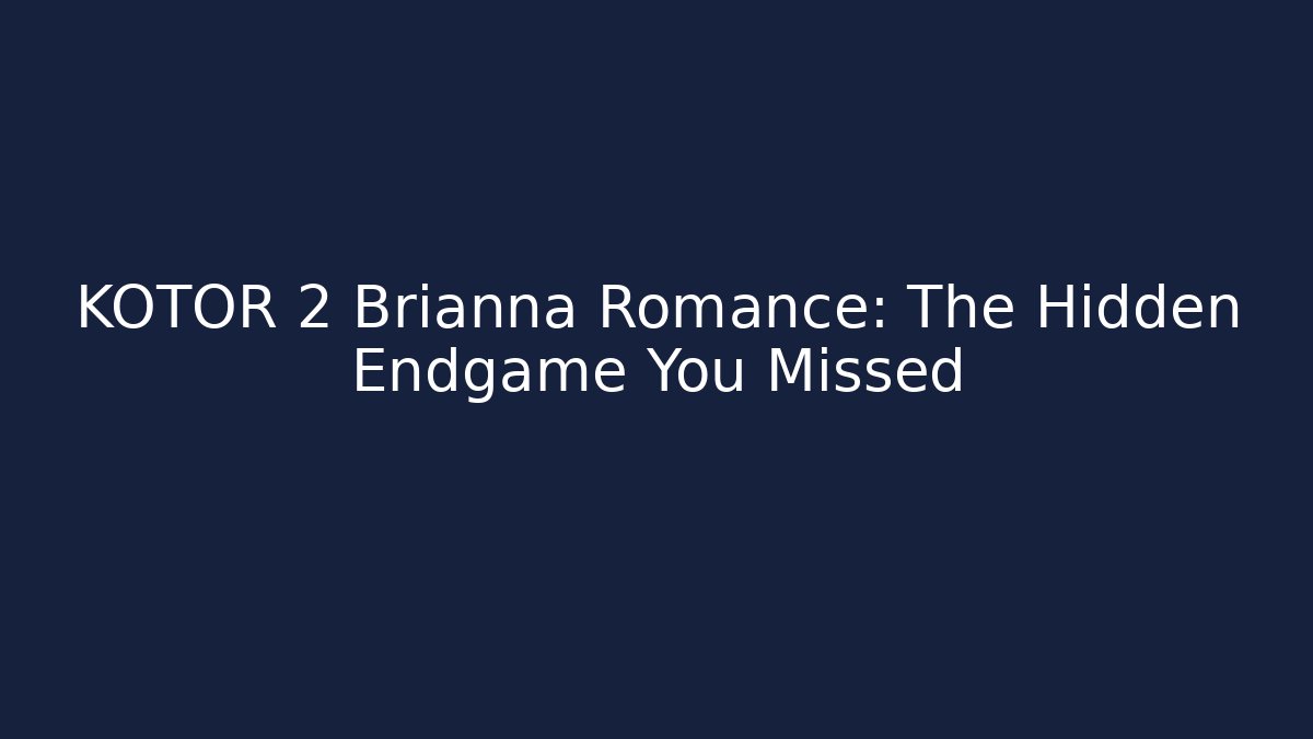 KOTOR 2 Brianna Romance: The Hidden Endgame You Missed