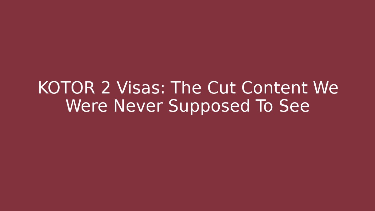 KOTOR 2 Visas: The Cut Content We Were Never Supposed To See