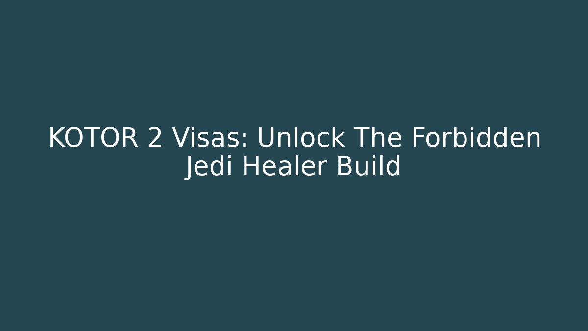 KOTOR 2 Visas: Unlock The Forbidden Jedi Healer Build