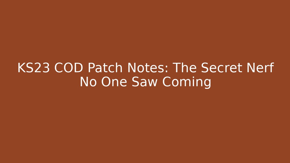 KS23 COD Patch Notes: The Secret Nerf No One Saw Coming - Vintage E-Juice