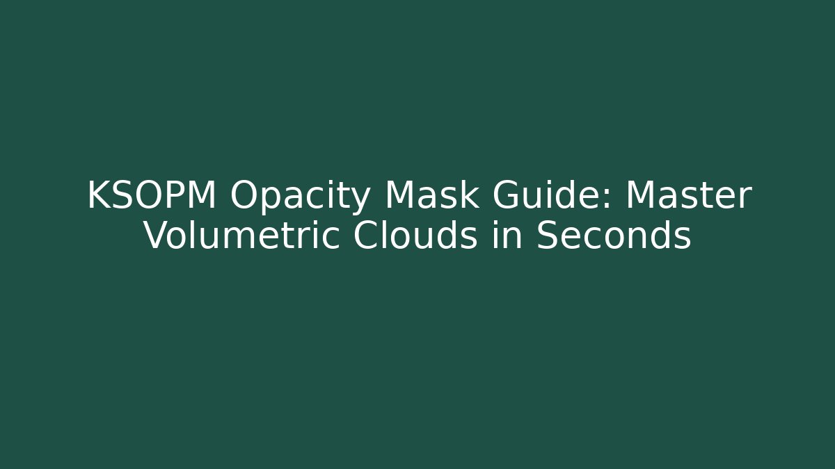 KSOPM Opacity Mask Guide: Master Volumetric Clouds in Seconds