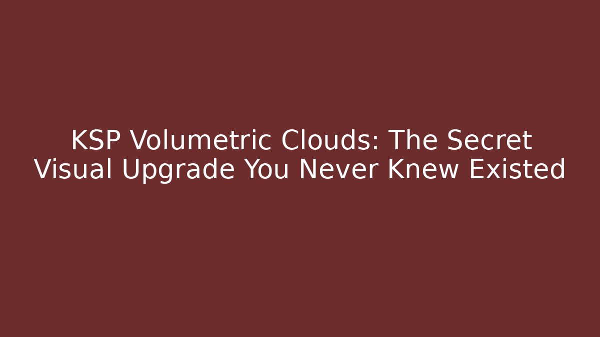 KSP Volumetric Clouds: The Secret Visual Upgrade You Never Knew Existed