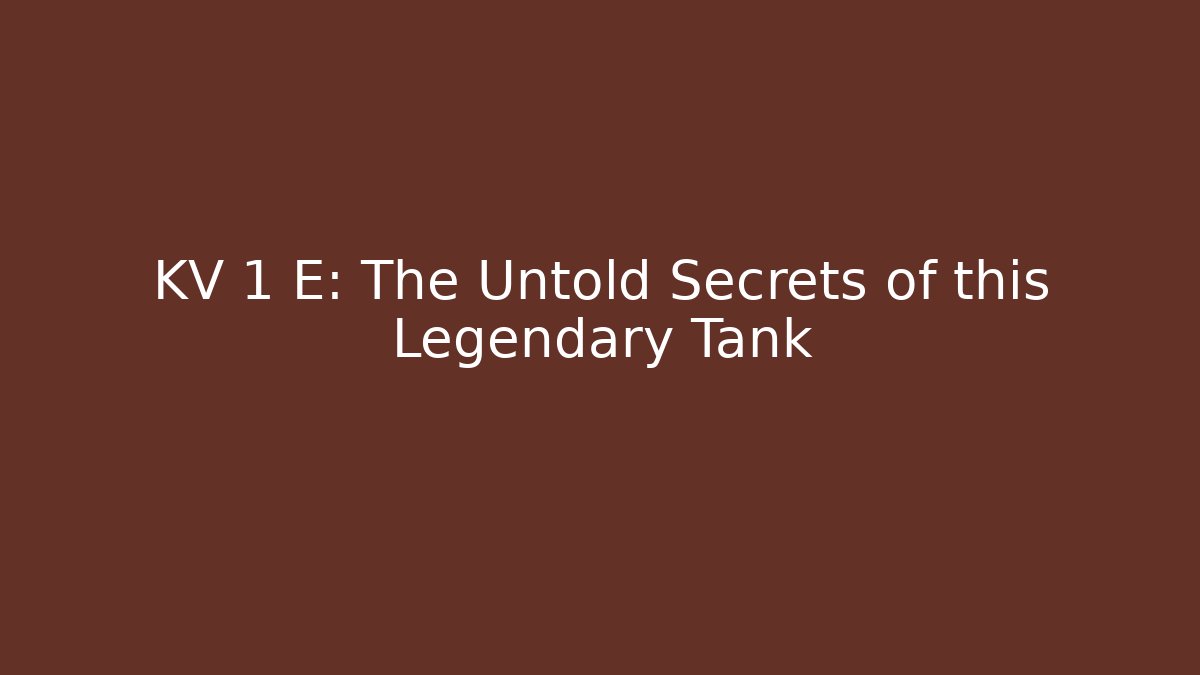 KV 1 E: The Untold Secrets of this Legendary Tank