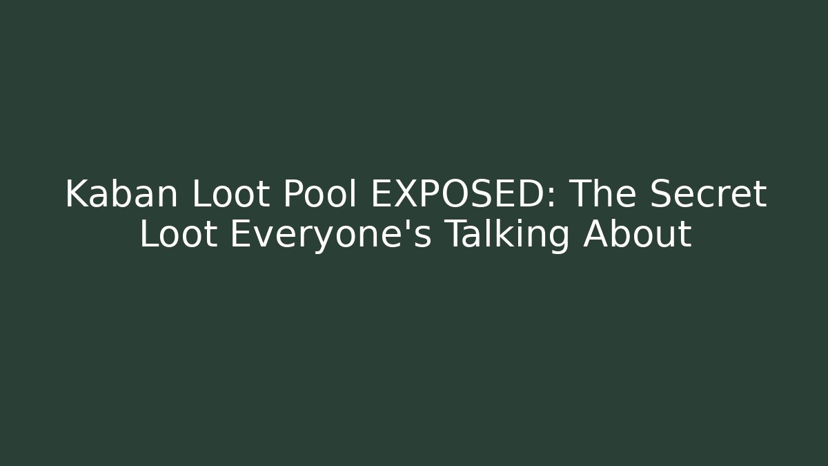 Kaban Loot Pool EXPOSED: The Secret Loot Everyone’s Talking About