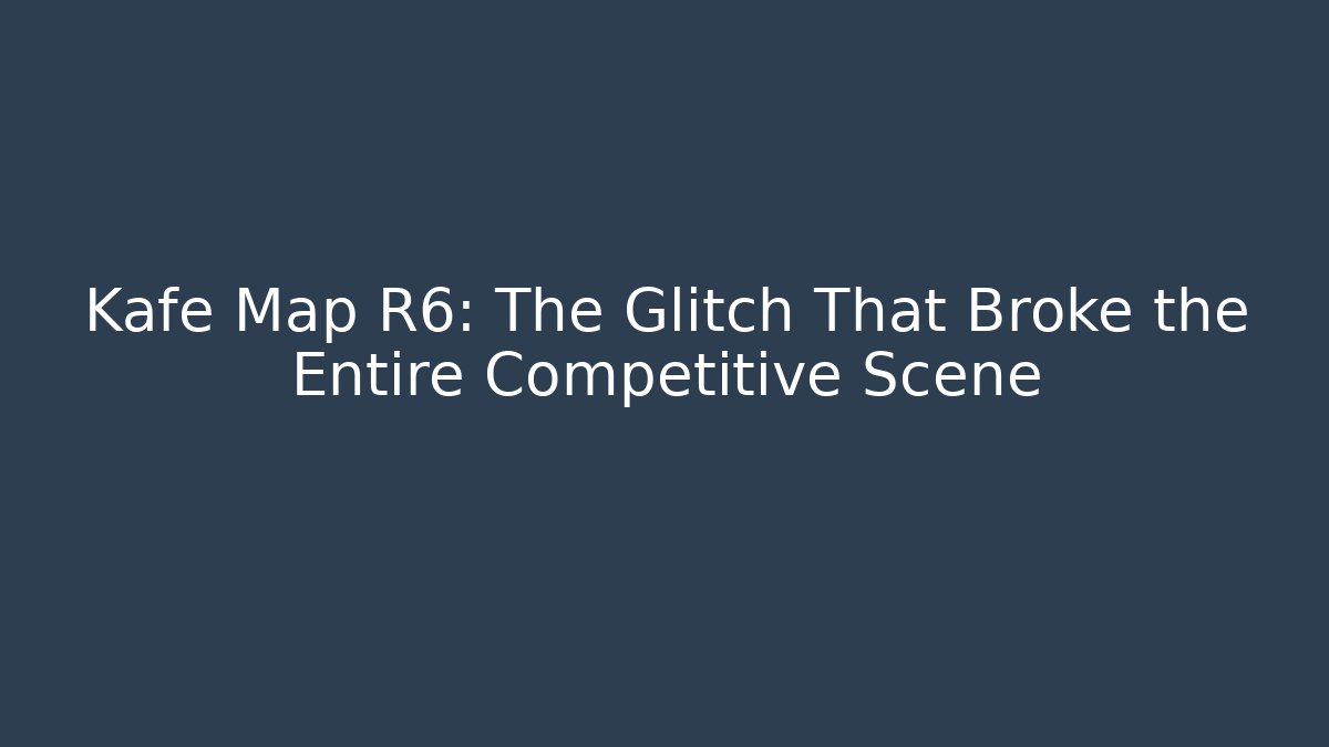 Kafe Map R6: The Glitch That Broke the Entire Competitive Scene