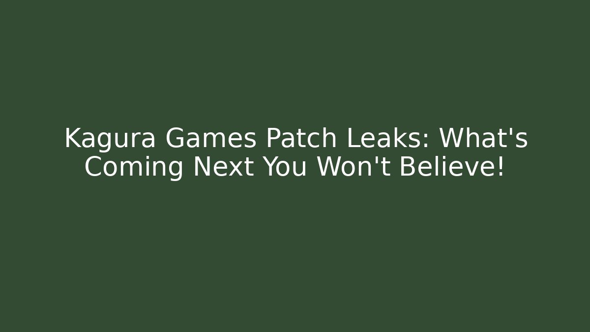 Kagura Games Patch Leaks: What’s Coming Next You Won’t Believe!