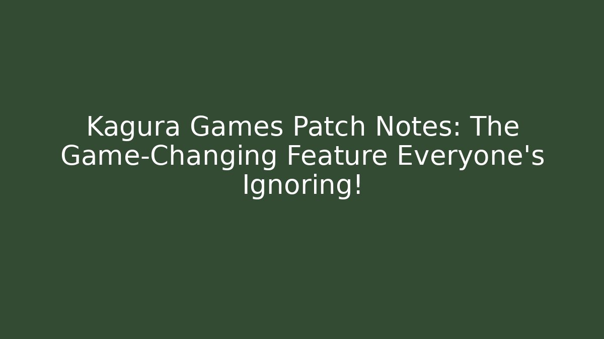Kagura Games Patch Notes: The Game-Changing Feature Everyone’s Ignoring!