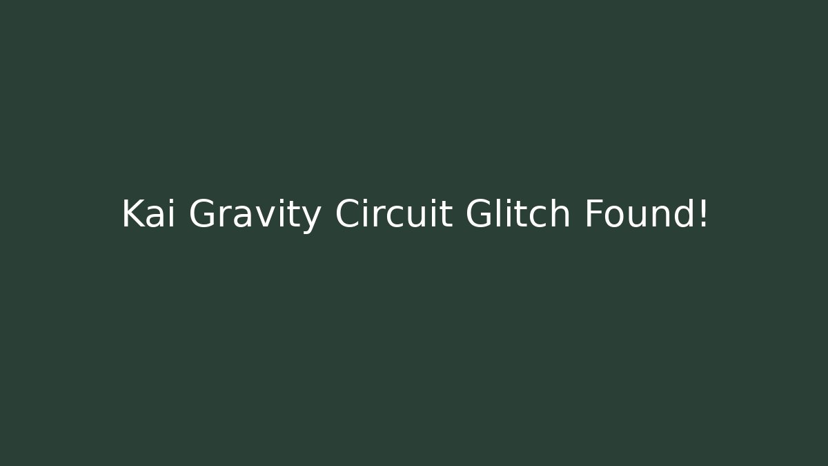 Kai Gravity Circuit Glitch Found!