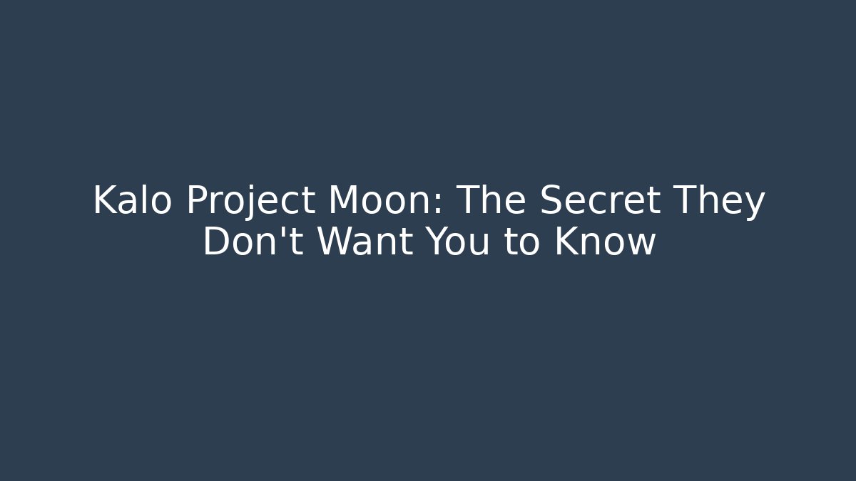 Kalo Project Moon: The Secret They Don't Want You to Know