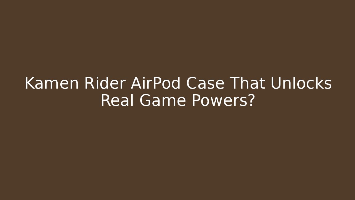 Kamen Rider AirPod Case That Unlocks Real Game Powers?