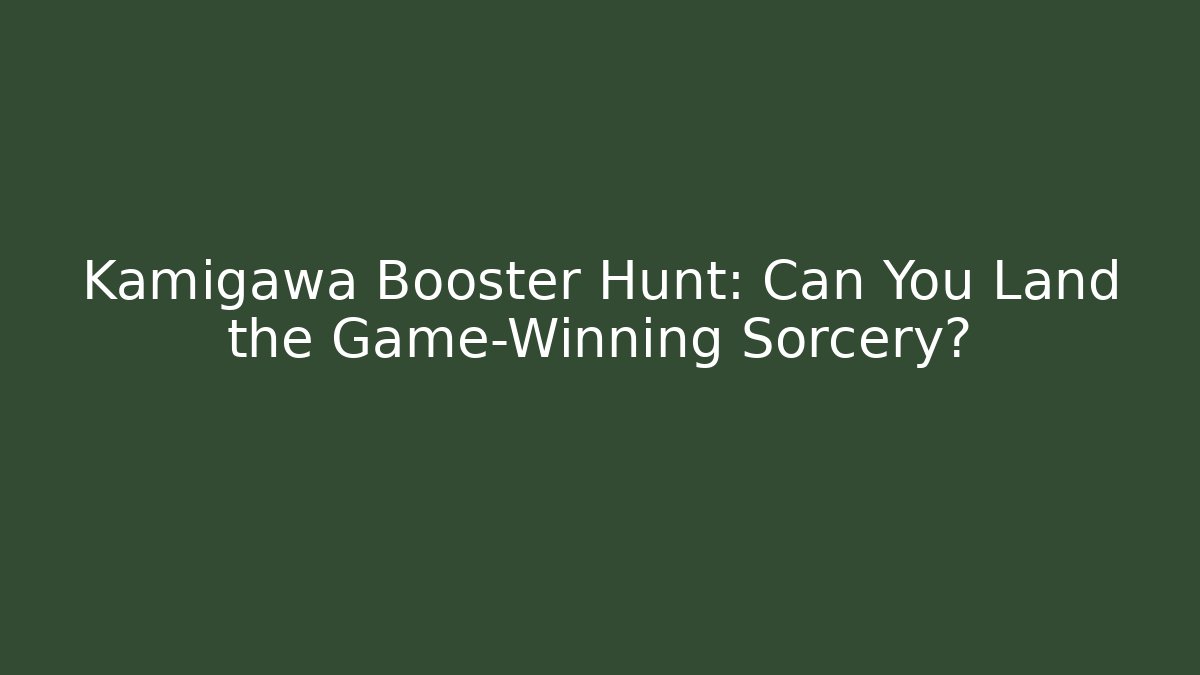 Kamigawa Booster Hunt: Can You Land the Game-Winning Sorcery?
