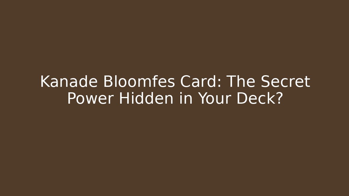 Kanade Bloomfes Card: The Secret Power Hidden in Your Deck? - Vintage E-Juice