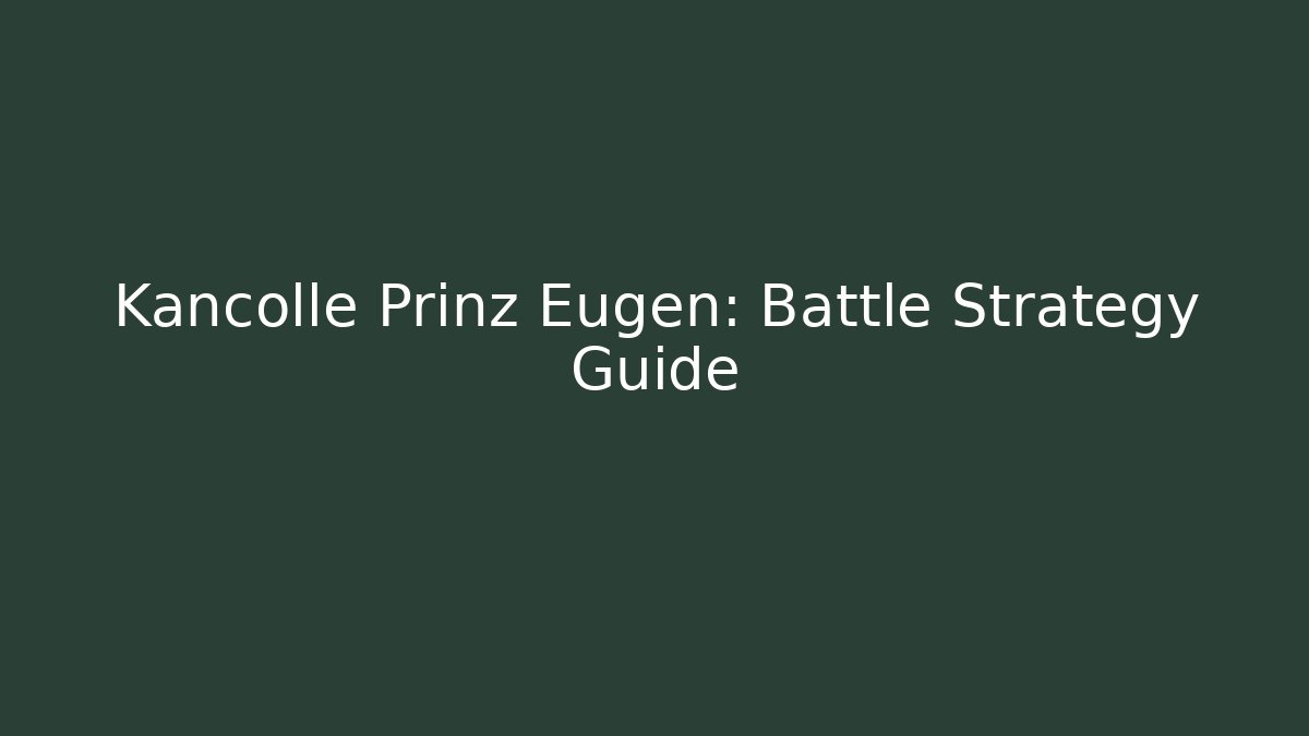 Kancolle Prinz Eugen: Battle Strategy Guide