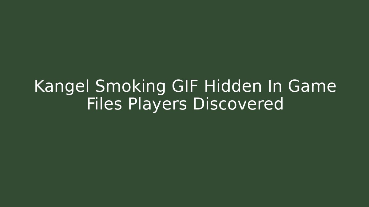 Kangel Smoking GIF Hidden In Game Files Players Discovered
