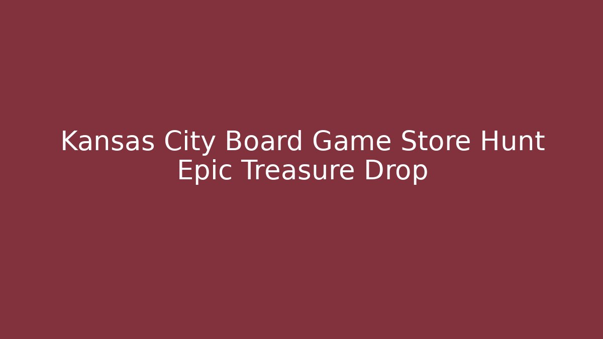 Kansas City Board Game Store Hunt Epic Treasure Drop