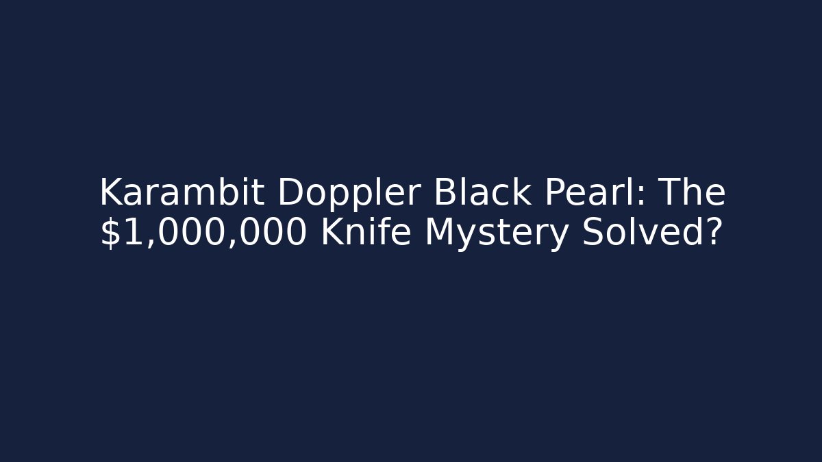 Karambit Doppler Black Pearl: The $1,000,000 Knife Mystery Solved?
