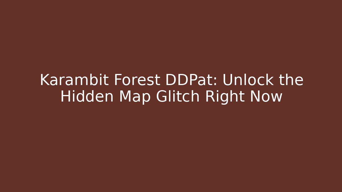 Karambit Forest DDPat: Unlock the Hidden Map Glitch Right Now