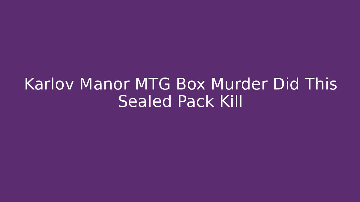 Karlov Manor MTG Box Murder Did This Sealed Pack Kill