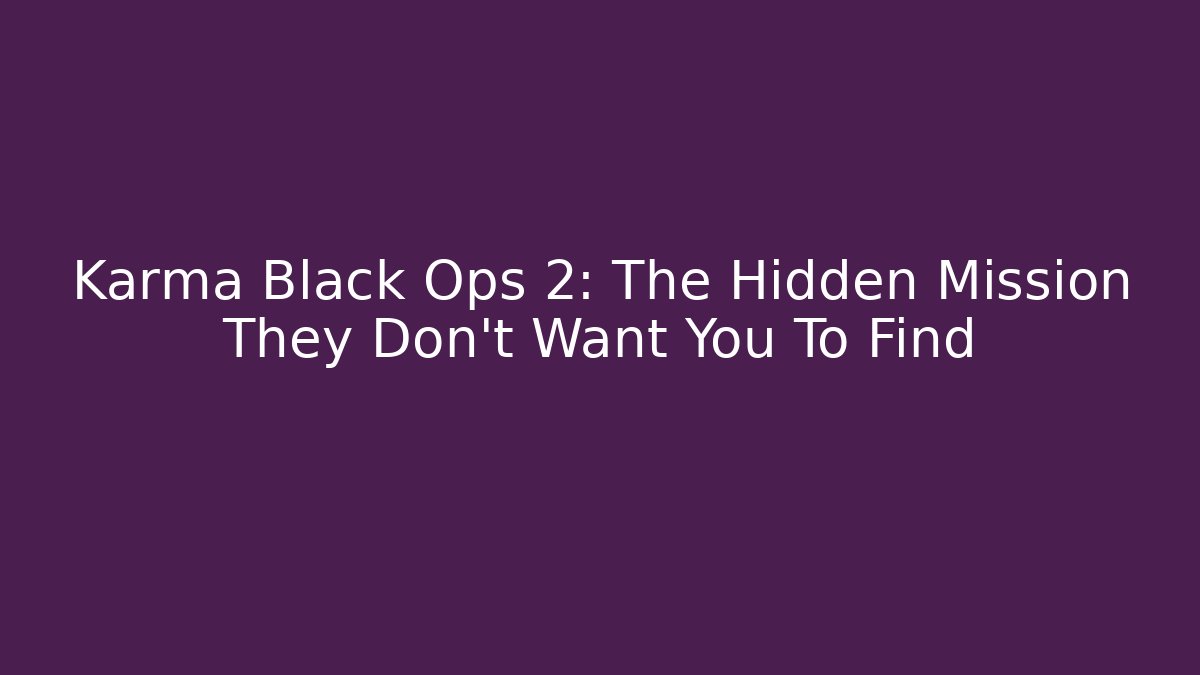 Karma Black Ops 2: The Hidden Mission They Don’t Want You To Find